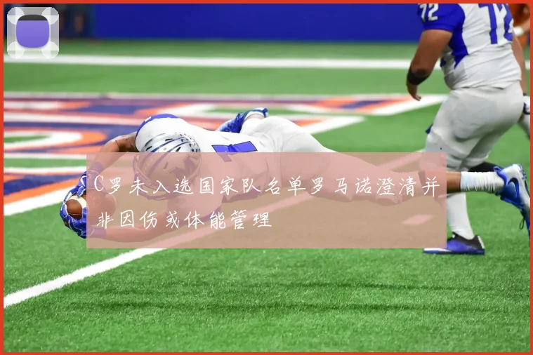 C罗未入选国家队名单罗马诺澄清并非因伤或体能管理