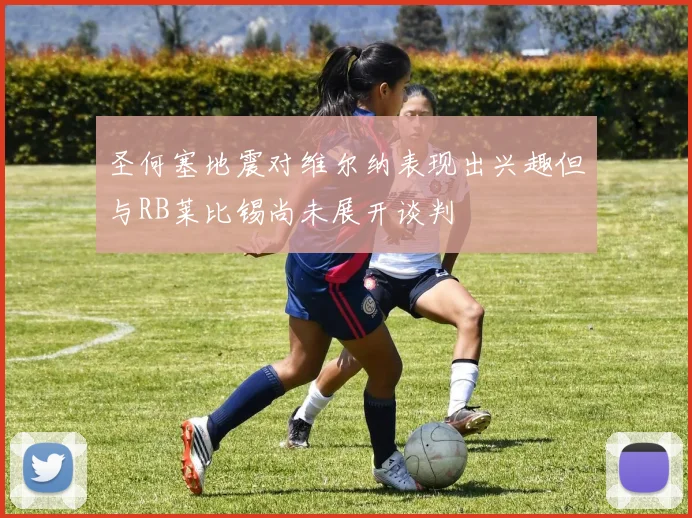 圣何塞地震对维尔纳表现出兴趣但与RB莱比锡尚未展开谈判