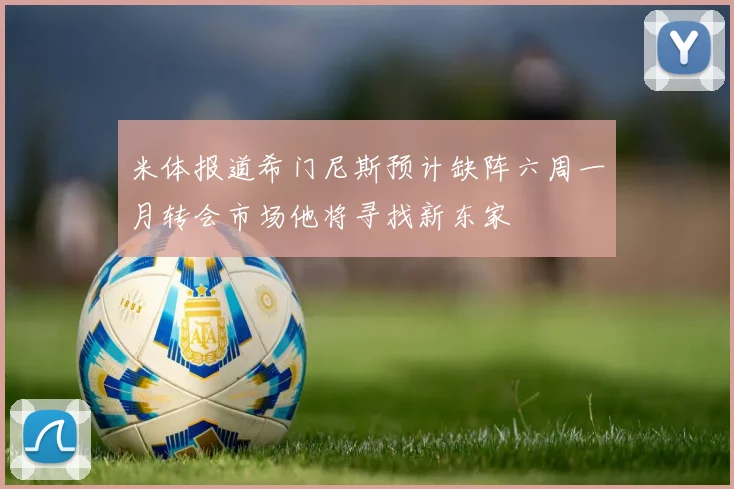 米体报道希门尼斯预计缺阵六周一月转会市场他将寻找新东家